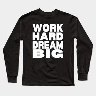 Work hard dream big Long Sleeve T-Shirt